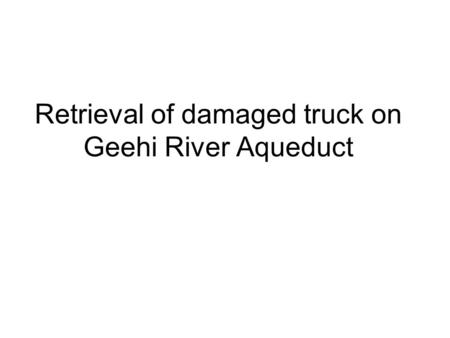 Retrieval of damaged truck on Geehi River Aqueduct.