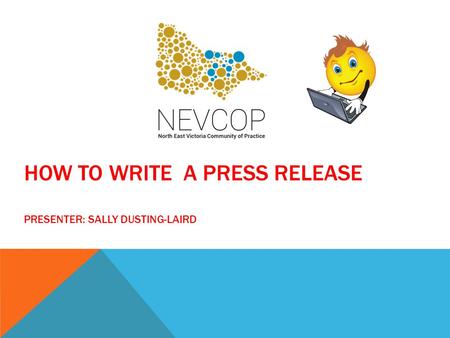 HOW TO WRITE A PRESS RELEASE PRESENTER: SALLY DUSTING-LAIRD.