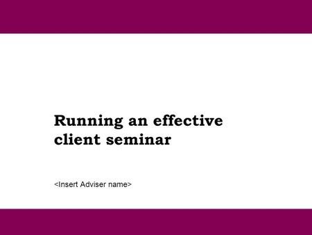 Running an effective client seminar. 2 ActivityResponsibilityCompleted byComments Identify your target market Consider the following:  Existing clients.