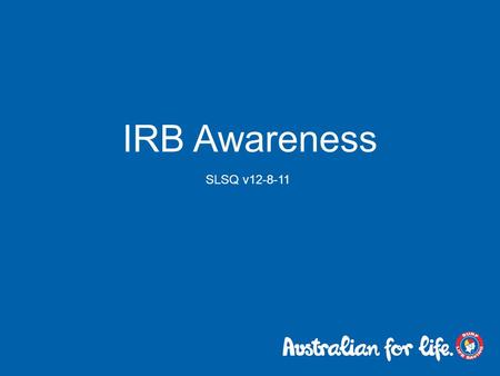 IRB Awareness SLSQ v12-8-11. What is ‘IRB Awareness’ Many of our Bronze Medallion members are asked to assist with the manual handling and set up/pack.
