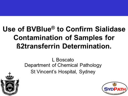 Use of BVBlue ® to Confirm Sialidase Contamination of Samples for ß2transferrin Determination. L Boscato Department of Chemical Pathology St Vincent’s.