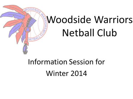 Woodside Warriors Netball Club Information Session for Winter 2014.