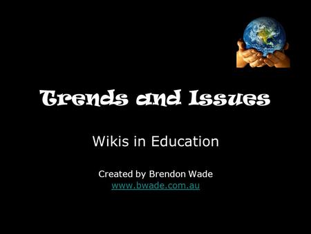 Trends and Issues Wikis in Education Created by Brendon Wade www.bwade.com.au.