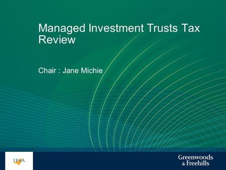 Managed Investment Trusts Tax Review Chair : Jane Michie.