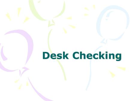 Desk Checking. Desk checking is a manual (non computerised) technique for checking the logic of an algorithm. The person performing the desk check effectively.