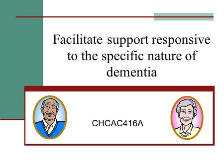 Facilitate support responsive to the specific nature of dementia CHCAC416A.