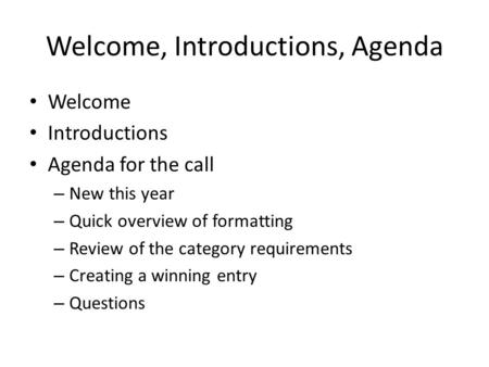Welcome, Introductions, Agenda Welcome Introductions Agenda for the call – New this year – Quick overview of formatting – Review of the category requirements.