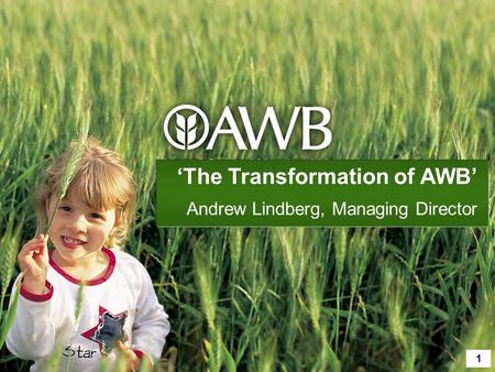 1 ‘The Transformation of AWB’ Andrew Lindberg, Managing Director.