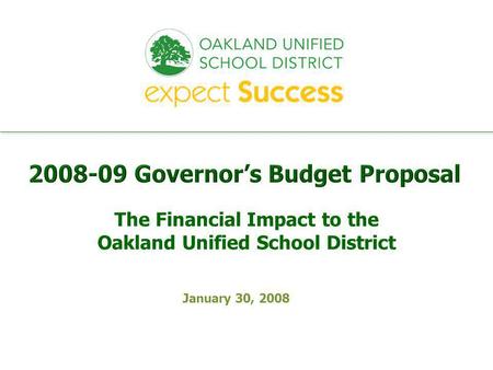 Every student. every classroom. every day. January 30, 2008 The Financial Impact to the Oakland Unified School District.