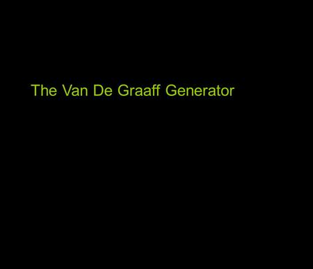 The Van De Graaff Generator.  Source of following text.