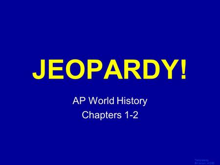 Template by Bill Arcuri, WCSD Click Once to Begin JEOPARDY! AP World History Chapters 1-2.