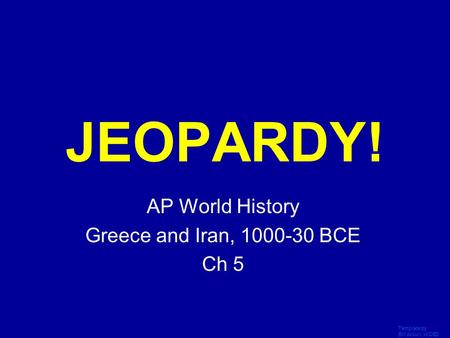 Template by Bill Arcuri, WCSD Click Once to Begin JEOPARDY! AP World History Greece and Iran, 1000-30 BCE Ch 5.