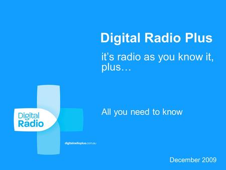 December 2009 Digital Radio Plus All you need to know it’s radio as you know it, plus…