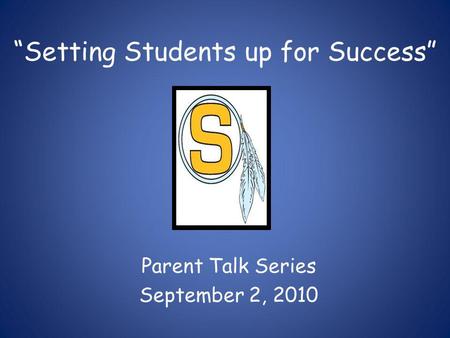 “Setting Students up for Success” Parent Talk Series September 2, 2010.