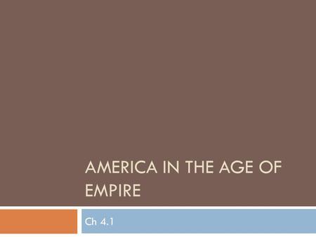 AMERICA IN THE AGE OF EMPIRE Ch 4.1. Monday, March 5, 2012  Daily goal:  Understand how Anglo-Saxonism and a desire for new markets encouraged American.