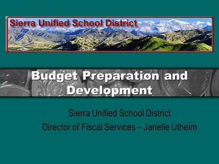 Budget Preparation and Development Sierra Unified School District Director of Fiscal Services – Janelle Utheim.