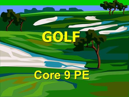 GOLF GOLF Core 9 PE. Goal of Golf Goal of Golf To complete the set number of holes with the least amount of strokes as possible. To complete the set number.