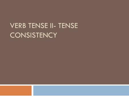 VERB TENSE II- TENSE CONSISTENCY. Review Simple Tense  Present Tense: Base verb + -S (unless the verb is irregular verb) She _______ to the library every.