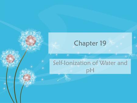 Chapter 19 Self-Ionization of Water and pH. Strong vs. Weak Strong: 100% dissociation of H + or OH – – Strong electrolytes (conduct electricity very well)