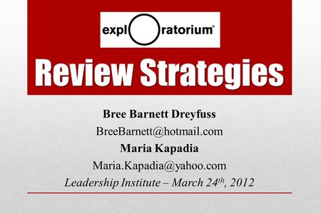 Review Strategies Bree Barnett Dreyfuss Maria Kapadia Leadership Institute – March 24 th, 2012.