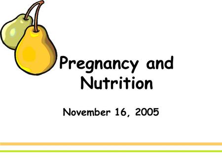 Pregnancy and Nutrition November 16, 2005. Healthy Pregnancy The foods eaten before and during pregnancy help prepare the body to support the growth of.