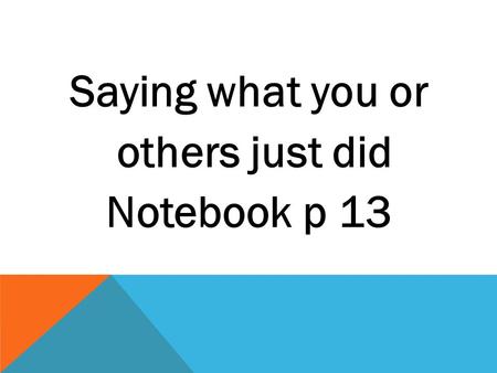 Saying what you or others just did others just did Notebook p 13.