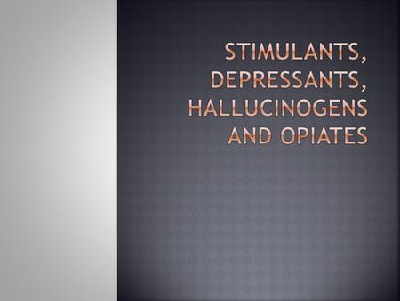 Stimulants, Depressants, hallucinogens and opiates