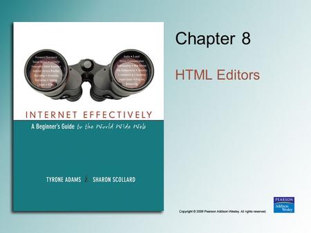 Chapter 8 HTML Editors Copyright © 2006 Pearson Addison-Wesley. All rights reserved. 8-2 Text Editors No single method Notepad Textpad, Notetab, and.