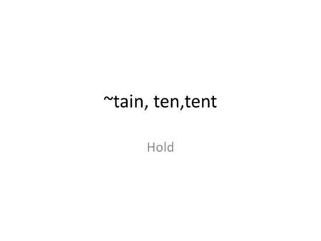 ~tain, ten,tent Hold. Abstain(v) Contain(v.) Detain(v.) Detention (n.) Extend(v.) Patent (n.) Retainer(n.) Tenant(n.) Tendon(n.) Tentative (adj.)