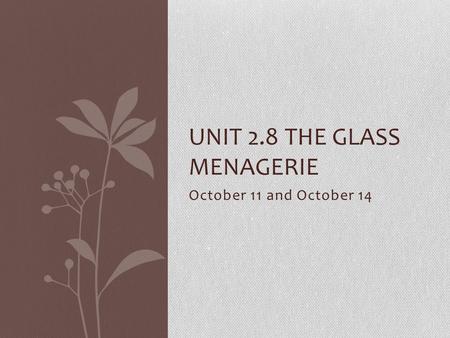 October 11 and October 14 UNIT 2.8 THE GLASS MENAGERIE.