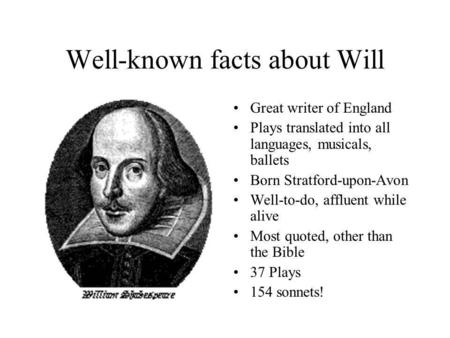 Well-known facts about Will Great writer of England Plays translated into all languages, musicals, ballets Born Stratford-upon-Avon Well-to-do, affluent.