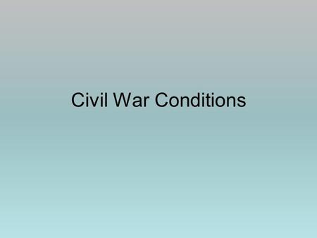 Civil War Conditions. Home Front NorthSouth Home Front North Not much damage. Sons & husbands died. South.