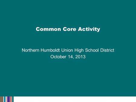 Northern Humboldt Union High School District October 14, 2013 Common Core Activity.