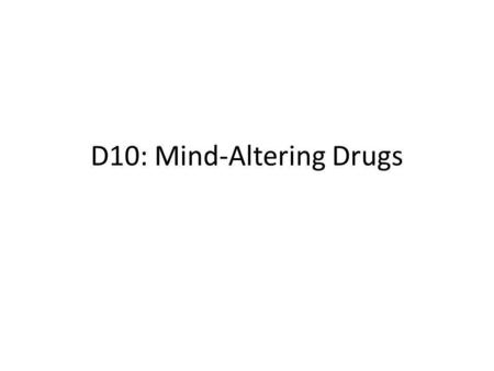 D10: Mind-Altering Drugs. Example 10.1 Describe the effects of lysergic acid diethylamide (LSD), mescaline, psilocybin and tetrahydrocannabinol (THC).