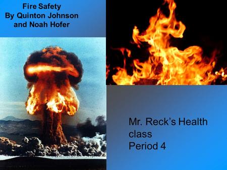 Fire Safety By Quinton Johnson and Noah Hofer Mr. Reck’s Health class Period 4.