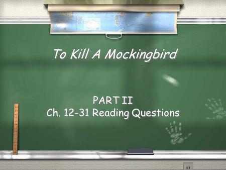 To Kill A Mockingbird PART II Ch. 12-31 Reading Questions.