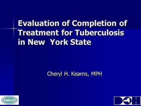 Evaluation of Completion of Treatment for Tuberculosis in New York State Cheryl H. Kearns, MPH.