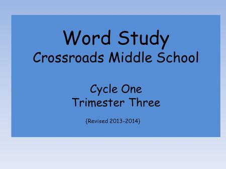 Word Study Crossroads Middle School Cycle One Trimester Three {Revised 2013-2014}