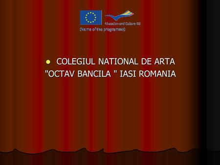 COLEGIUL NATIONAL DE ARTA COLEGIUL NATIONAL DE ARTA OCTAV BANCILA  IASI ROMANIA.