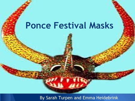 By Sarah Turpen and Emma Heidebrink Ponce Festival Masks.