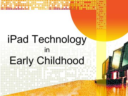 iPad Technology in Early Childhood Gail Laubenthal Sanchez Elementary Robbie Polan Early Childhood Department