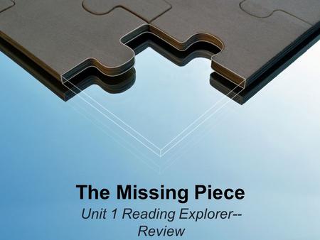 The Missing Piece Unit 1 Reading Explorer-- Review.