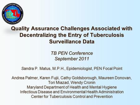 Quality Assurance Challenges Associated with Decentralizing the Entry of Tuberculosis Surveillance Data TB PEN Conference September 2011 Sandra P. Matus,