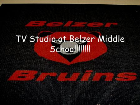 TV Studio at Belzer Middle School!!!!!!!. General Information The TV studio in Belzer Middle School is located down the hall from the main office on.
