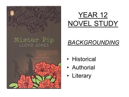 YEAR 12 NOVEL STUDY BACKGROUNDING Historical Authorial Literary.