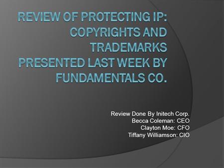 Review Done By Initech Corp. Becca Coleman: CEO Clayton Moe: CFO Tiffany Williamson: CIO.