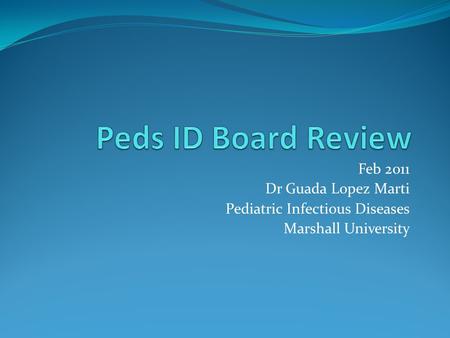 Feb 2011 Dr Guada Lopez Marti Pediatric Infectious Diseases Marshall University.