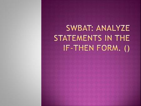 SWBAT: analyze statements in the If-Then form. ()