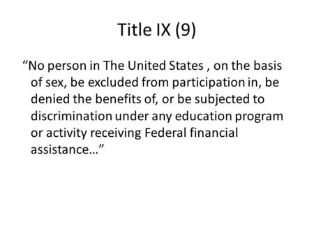 Title IX (9) “No person in The United States, on the basis of sex, be excluded from participation in, be denied the benefits of, or be subjected to discrimination.