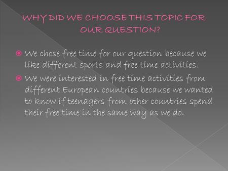  We chose free time for our question because we like different sports and free time activities.  We were interested in free time activities from different.